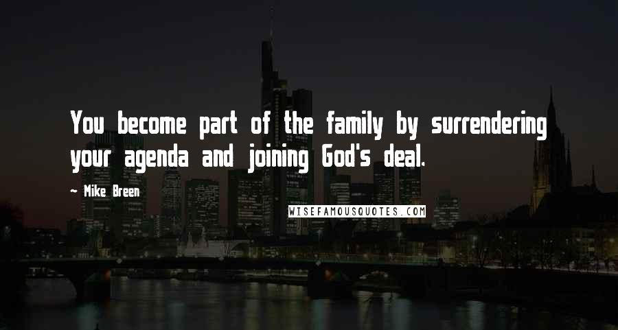 Mike Breen Quotes: You become part of the family by surrendering your agenda and joining God's deal.