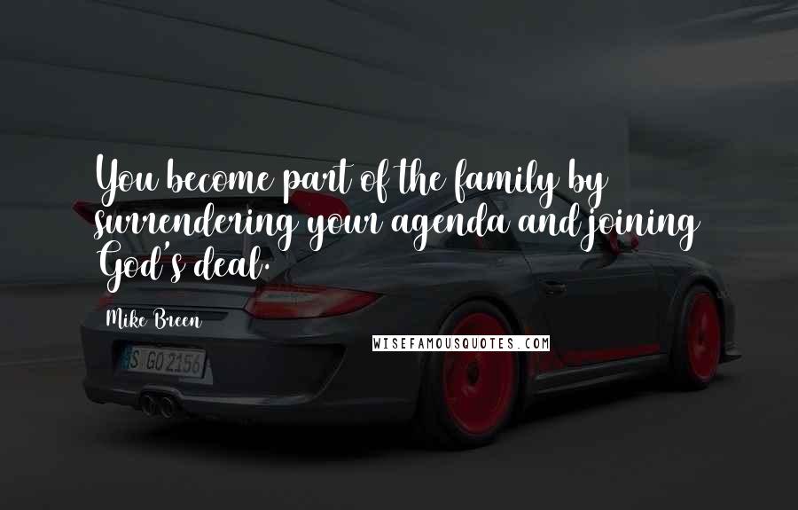 Mike Breen Quotes: You become part of the family by surrendering your agenda and joining God's deal.