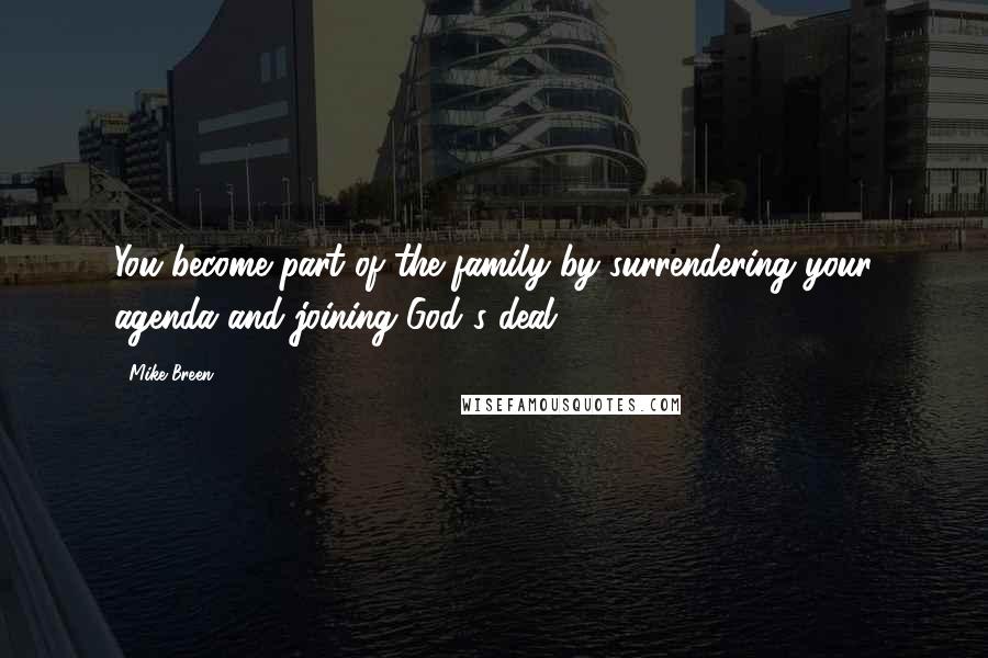 Mike Breen Quotes: You become part of the family by surrendering your agenda and joining God's deal.