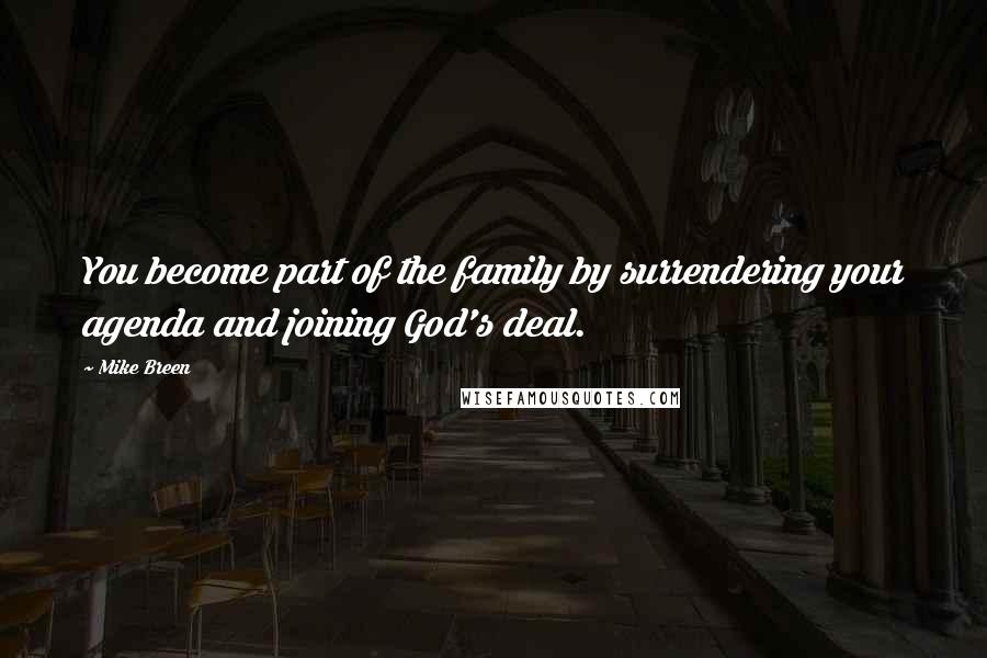 Mike Breen Quotes: You become part of the family by surrendering your agenda and joining God's deal.