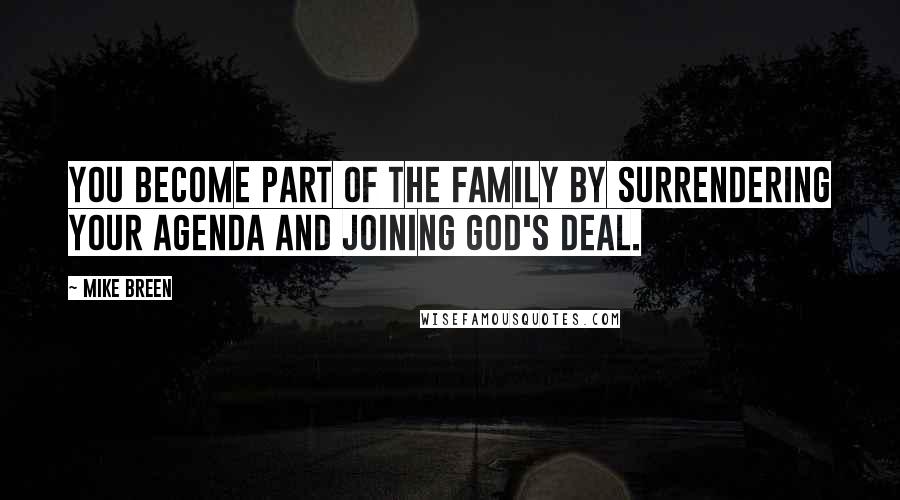 Mike Breen Quotes: You become part of the family by surrendering your agenda and joining God's deal.