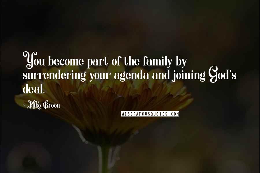 Mike Breen Quotes: You become part of the family by surrendering your agenda and joining God's deal.