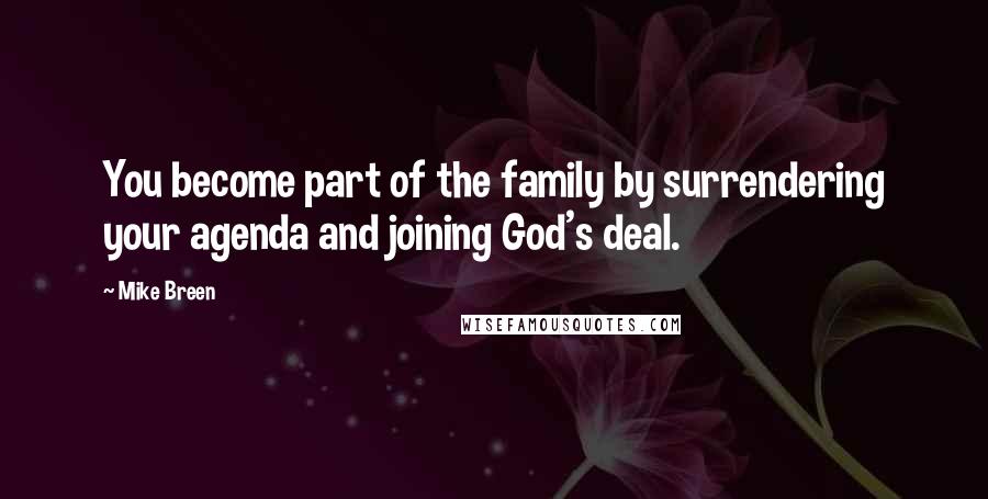 Mike Breen Quotes: You become part of the family by surrendering your agenda and joining God's deal.