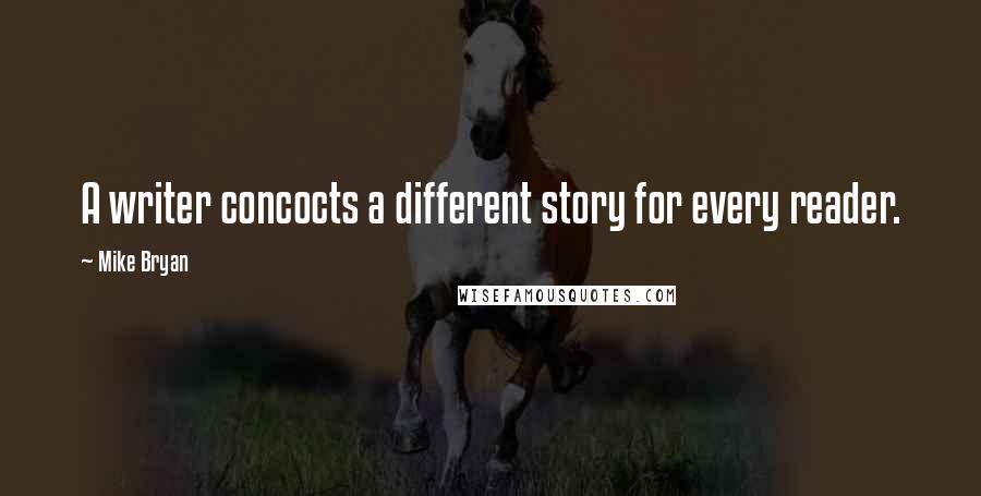 Mike Bryan Quotes: A writer concocts a different story for every reader.