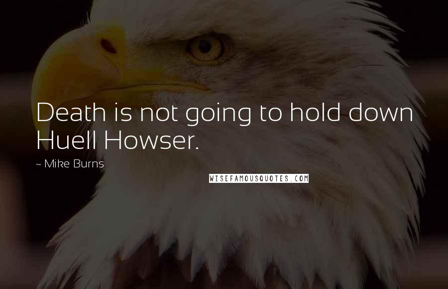 Mike Burns Quotes: Death is not going to hold down Huell Howser.