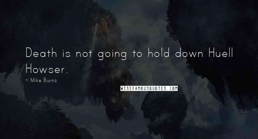 Mike Burns Quotes: Death is not going to hold down Huell Howser.