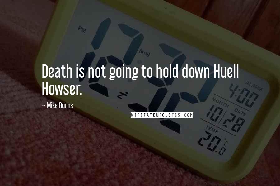Mike Burns Quotes: Death is not going to hold down Huell Howser.
