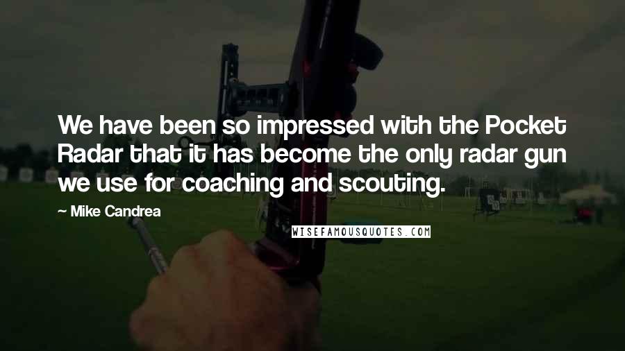 Mike Candrea Quotes: We have been so impressed with the Pocket Radar that it has become the only radar gun we use for coaching and scouting.