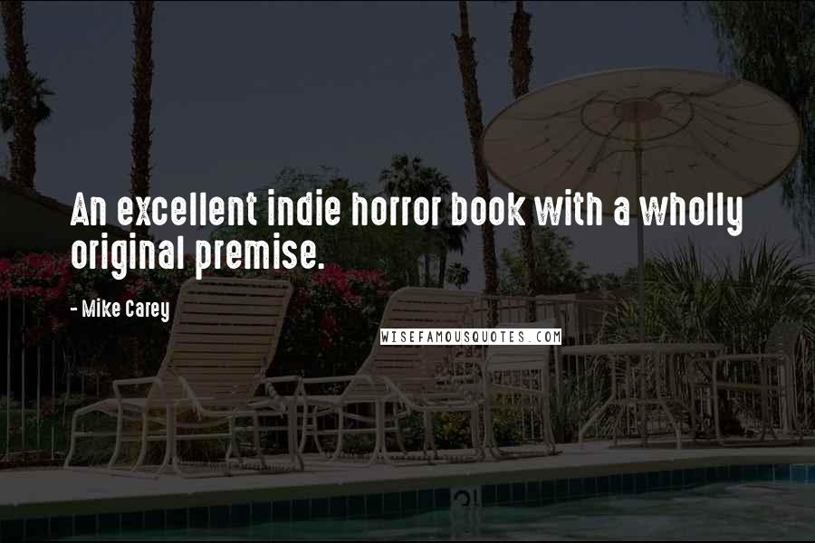 Mike Carey Quotes: An excellent indie horror book with a wholly original premise.