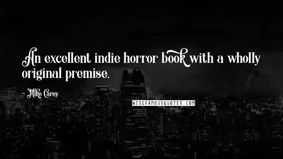 Mike Carey Quotes: An excellent indie horror book with a wholly original premise.