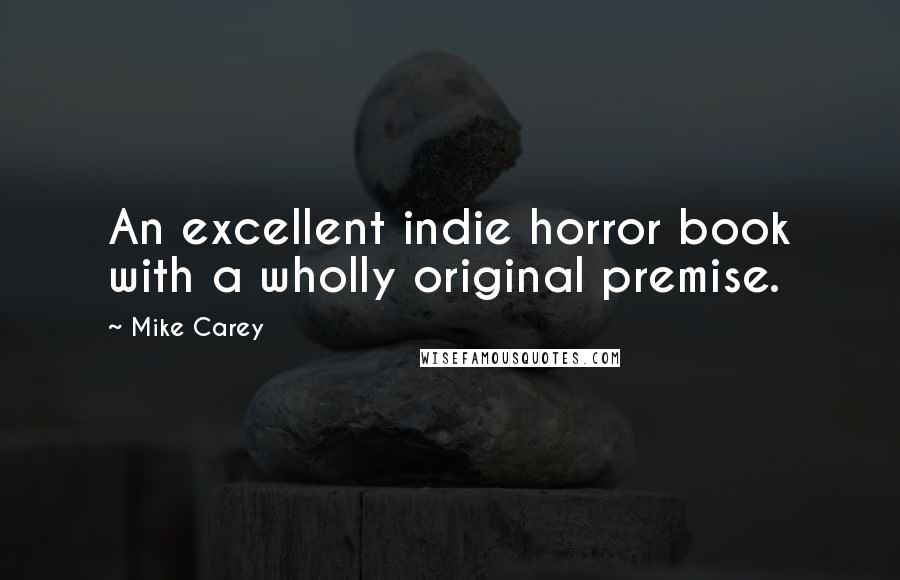 Mike Carey Quotes: An excellent indie horror book with a wholly original premise.