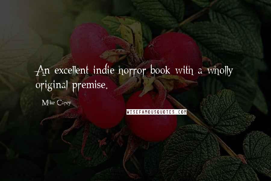 Mike Carey Quotes: An excellent indie horror book with a wholly original premise.