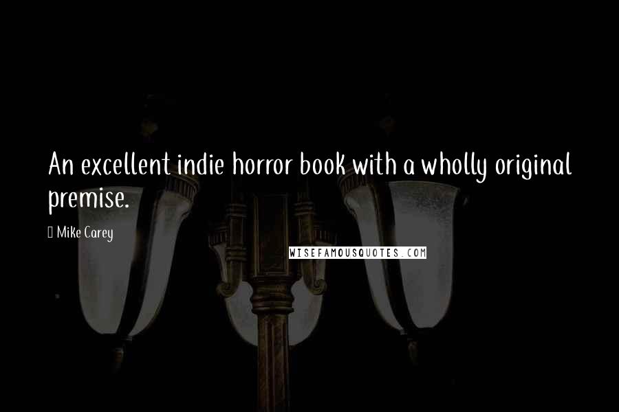 Mike Carey Quotes: An excellent indie horror book with a wholly original premise.