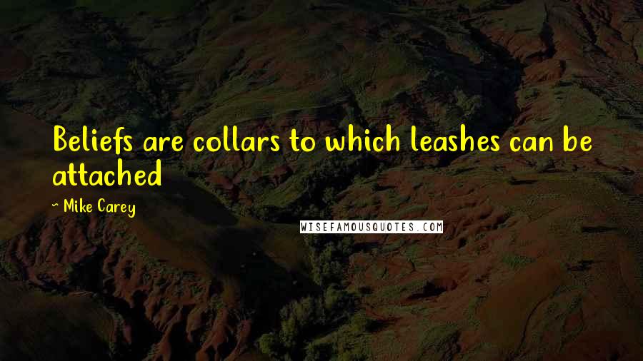 Mike Carey Quotes: Beliefs are collars to which leashes can be attached