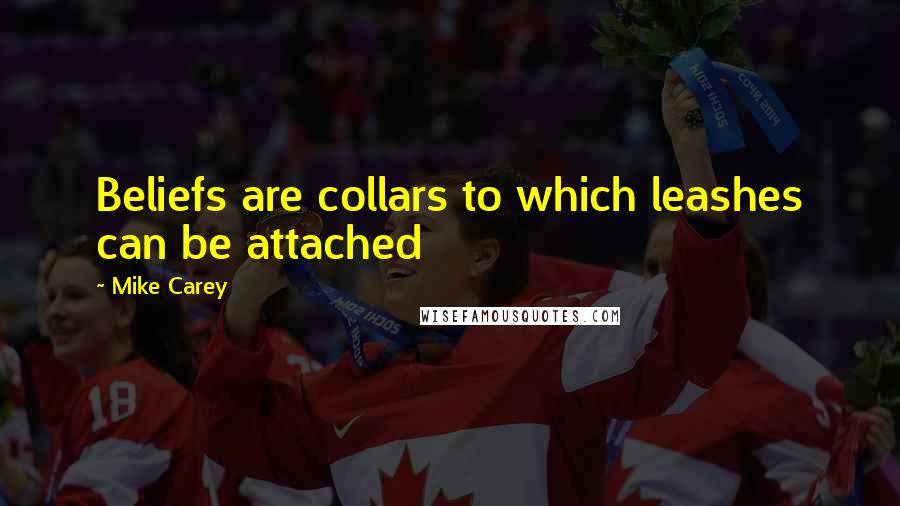 Mike Carey Quotes: Beliefs are collars to which leashes can be attached