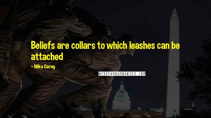 Mike Carey Quotes: Beliefs are collars to which leashes can be attached