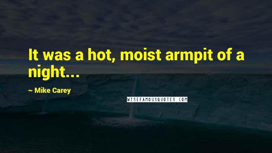 Mike Carey Quotes: It was a hot, moist armpit of a night...