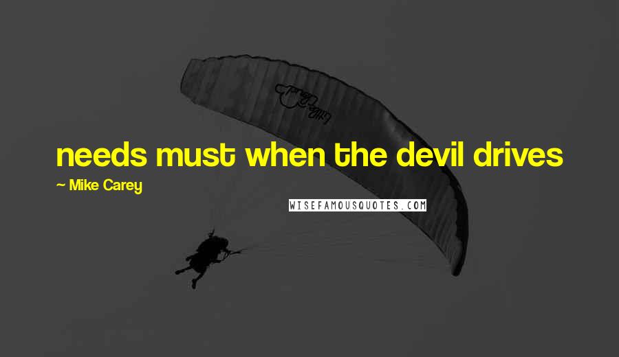 Mike Carey Quotes: needs must when the devil drives