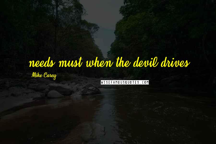 Mike Carey Quotes: needs must when the devil drives