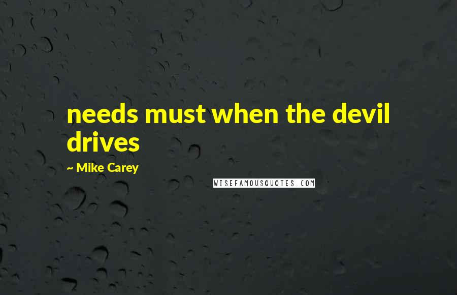 Mike Carey Quotes: needs must when the devil drives