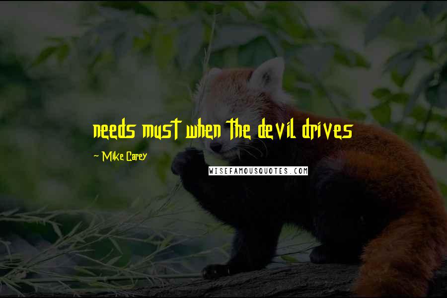 Mike Carey Quotes: needs must when the devil drives