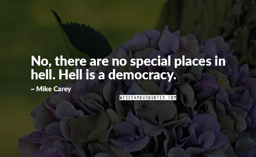 Mike Carey Quotes: No, there are no special places in hell. Hell is a democracy.