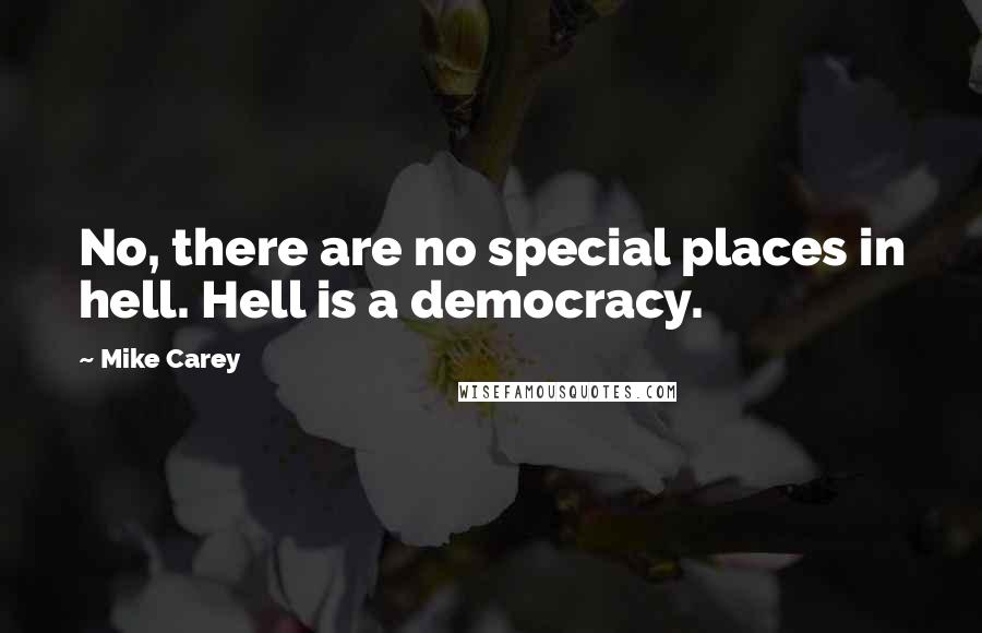 Mike Carey Quotes: No, there are no special places in hell. Hell is a democracy.