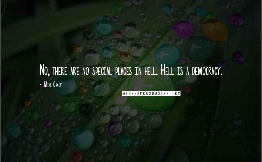 Mike Carey Quotes: No, there are no special places in hell. Hell is a democracy.