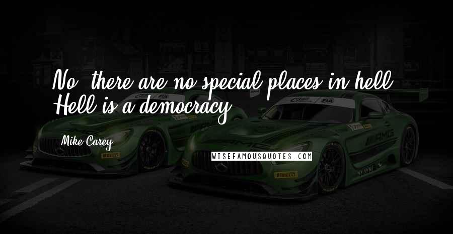 Mike Carey Quotes: No, there are no special places in hell. Hell is a democracy.