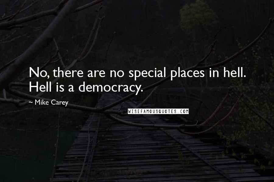 Mike Carey Quotes: No, there are no special places in hell. Hell is a democracy.