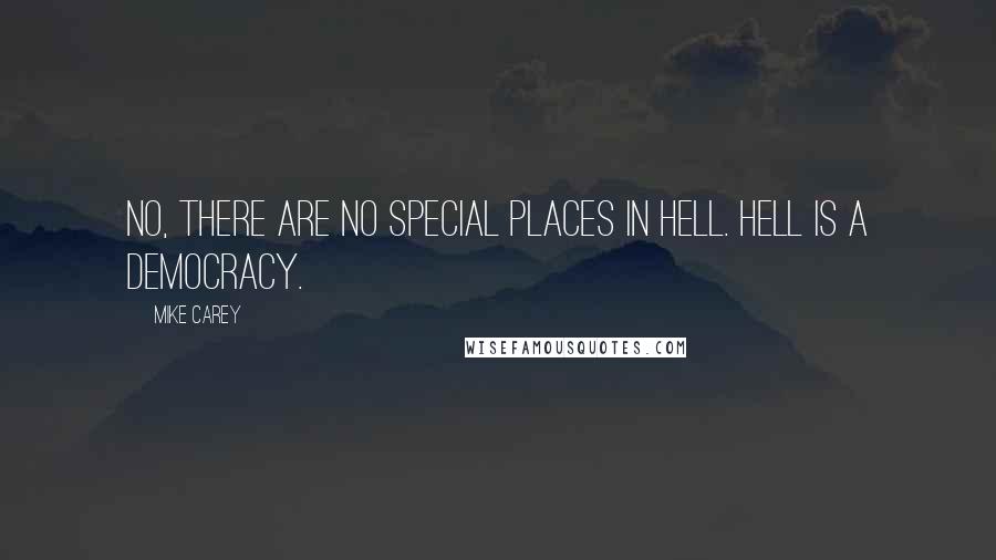 Mike Carey Quotes: No, there are no special places in hell. Hell is a democracy.