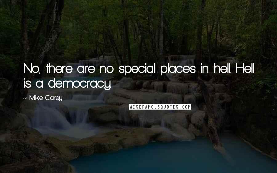 Mike Carey Quotes: No, there are no special places in hell. Hell is a democracy.