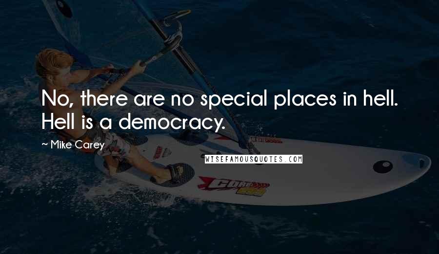 Mike Carey Quotes: No, there are no special places in hell. Hell is a democracy.