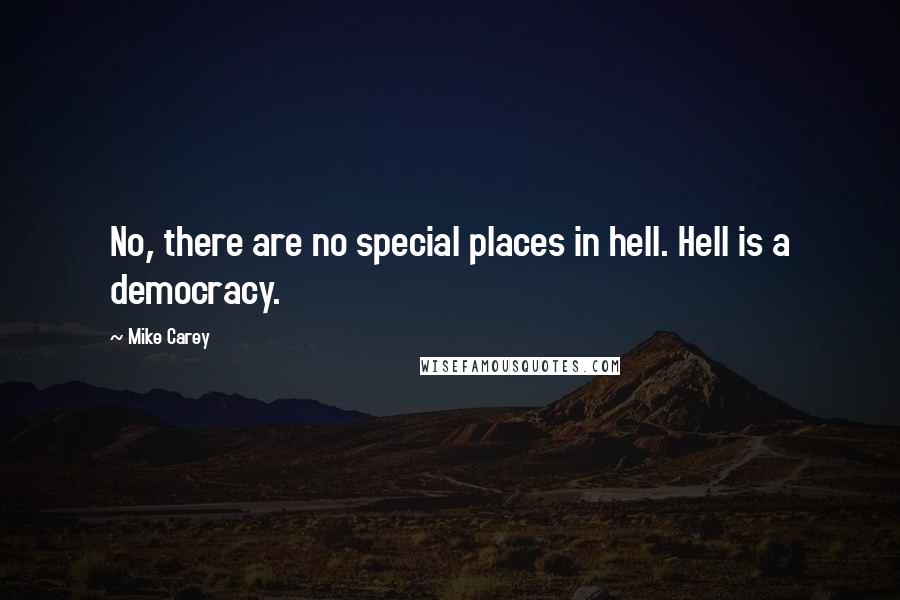 Mike Carey Quotes: No, there are no special places in hell. Hell is a democracy.