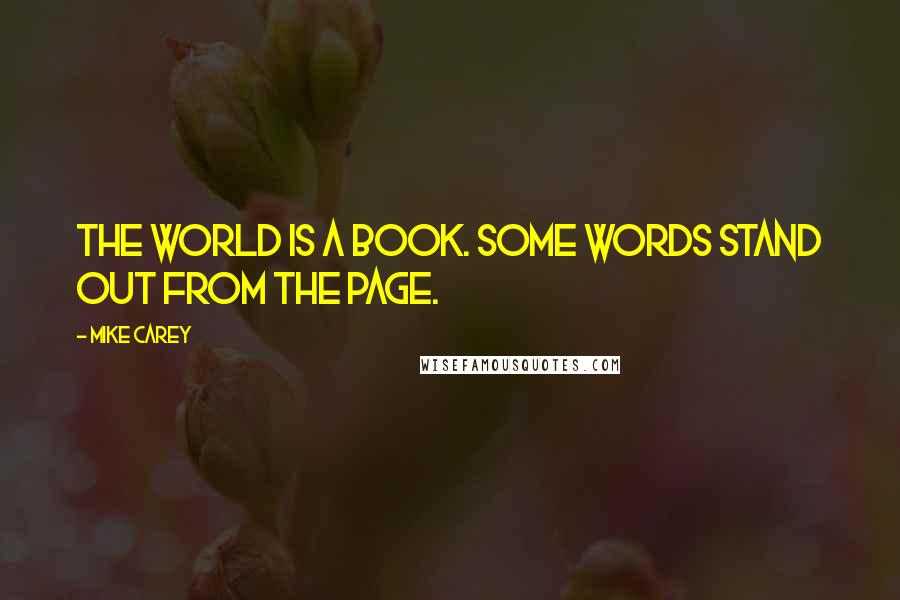 Mike Carey Quotes: The world is a book. Some words stand out from the page.