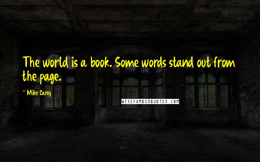 Mike Carey Quotes: The world is a book. Some words stand out from the page.