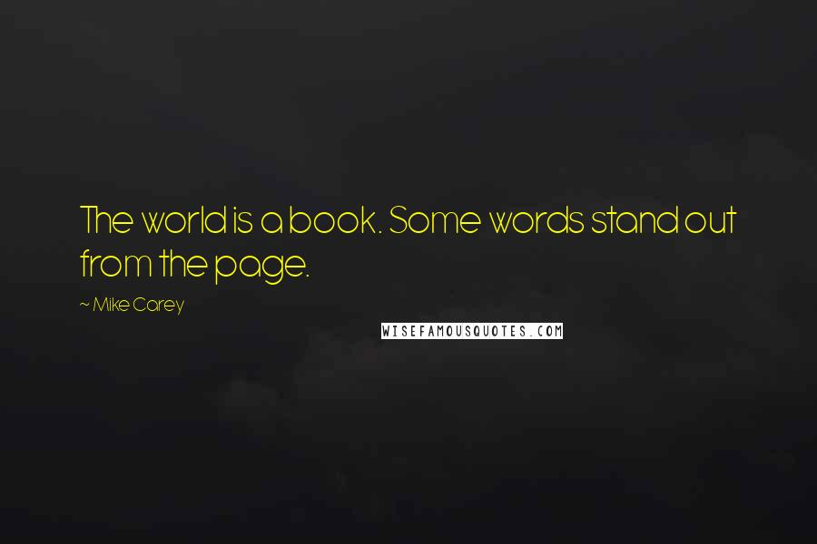 Mike Carey Quotes: The world is a book. Some words stand out from the page.