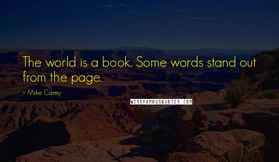 Mike Carey Quotes: The world is a book. Some words stand out from the page.