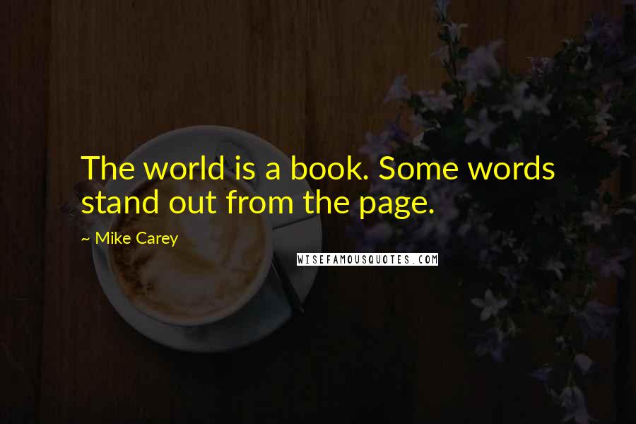 Mike Carey Quotes: The world is a book. Some words stand out from the page.