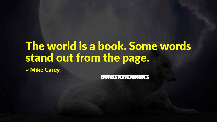 Mike Carey Quotes: The world is a book. Some words stand out from the page.