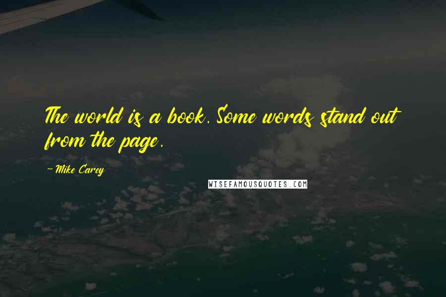 Mike Carey Quotes: The world is a book. Some words stand out from the page.