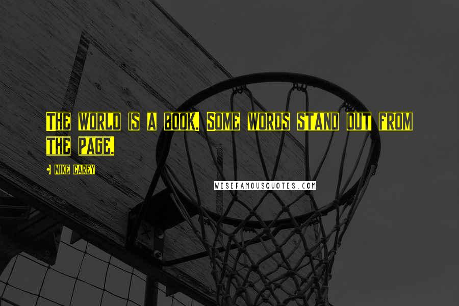 Mike Carey Quotes: The world is a book. Some words stand out from the page.