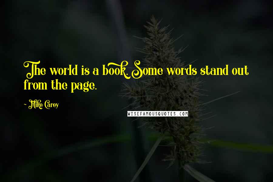 Mike Carey Quotes: The world is a book. Some words stand out from the page.