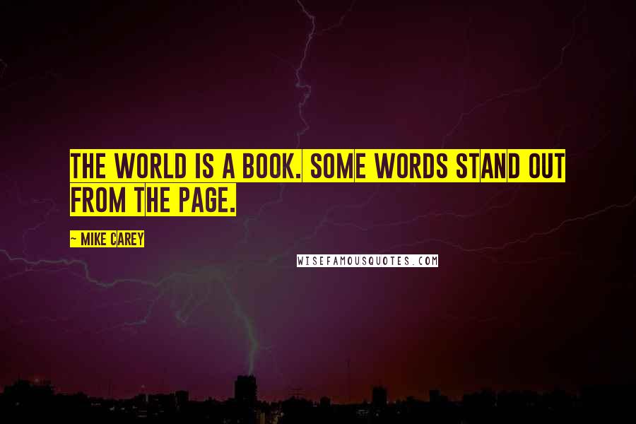 Mike Carey Quotes: The world is a book. Some words stand out from the page.