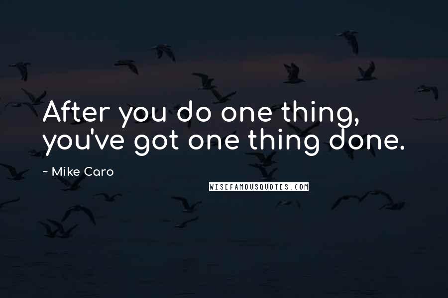 Mike Caro Quotes: After you do one thing, you've got one thing done.