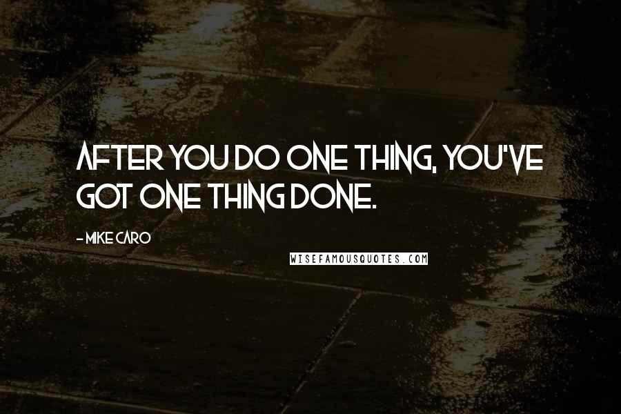 Mike Caro Quotes: After you do one thing, you've got one thing done.