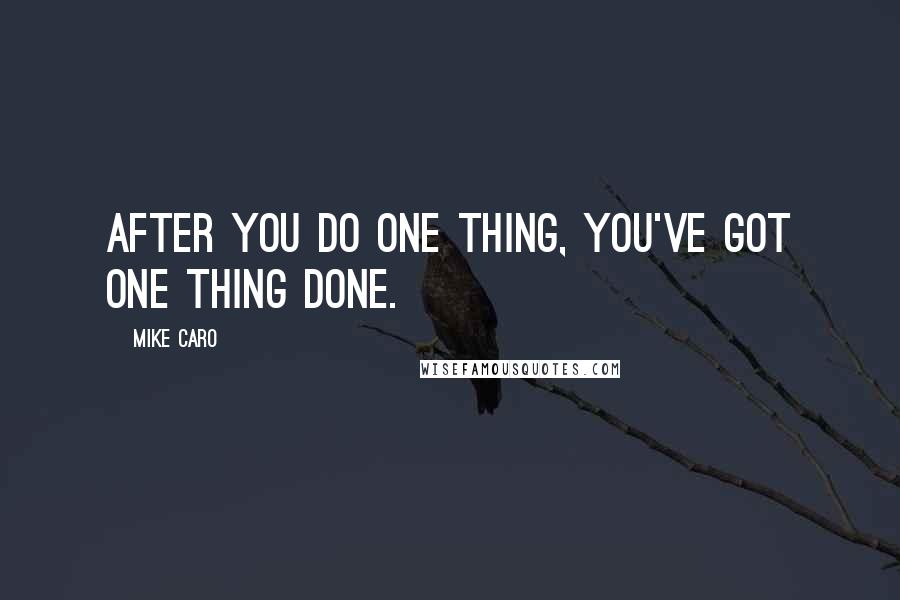 Mike Caro Quotes: After you do one thing, you've got one thing done.