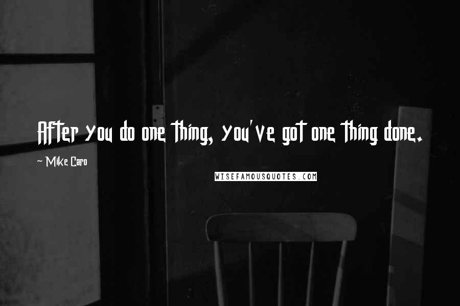 Mike Caro Quotes: After you do one thing, you've got one thing done.