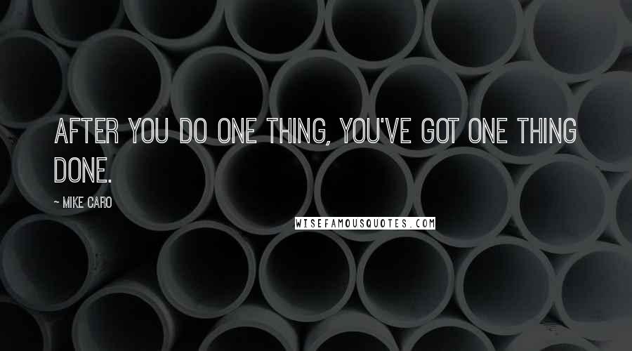 Mike Caro Quotes: After you do one thing, you've got one thing done.