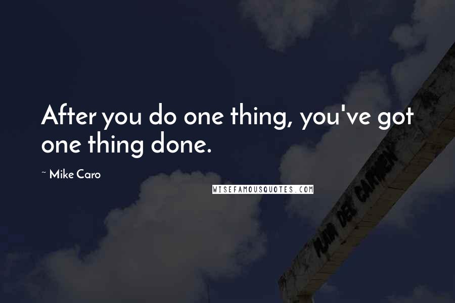 Mike Caro Quotes: After you do one thing, you've got one thing done.